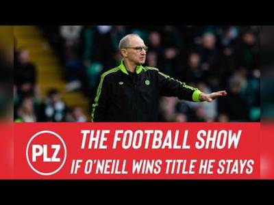 If Martin O’Neill wins the title he stays at Celtic