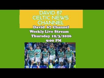 David 67 Channel CELTIC Live Stream Thursday 19th March 9PM: 10 Wins Away From The Double!