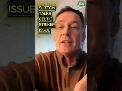 Sutton talks Celtic,s final 7 games with striker Dilemma