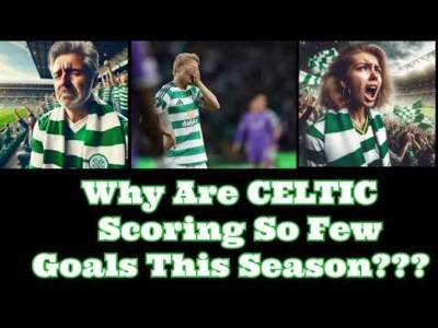 Why are CELTIC Scoring So Few Goals This Season?
