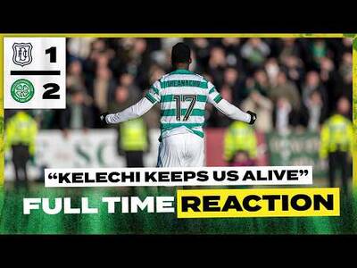 Dundee 1-2 Celtic | ‘Kelechi Keeps Us Alive’ | Full-Time Reaction