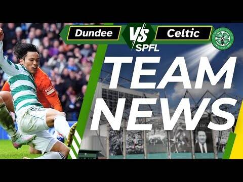 Dundee Vs Celtic TEAM NEWS