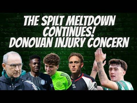 The Spilt Meltdown Goes On. / Donovan Injury Celtic Rb Worry