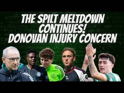The Spilt Meltdown Goes On. / Donovan Injury Celtic Rb Worry