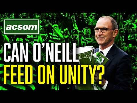 Finally some unity at Celtic Park! Can O’Neill do an unlikely double? ACSOM A Celtic State of Mind