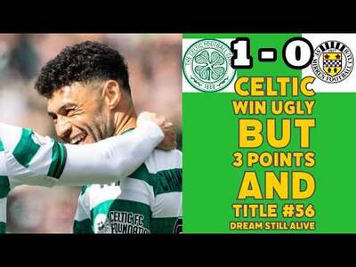 CELTIC 1 St Mirren 0: An Ugly WIN BUT It Was 3 points: Title #56 Dream Still Alive