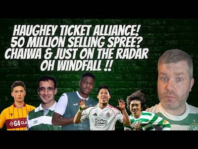 CELTIC COULD MAKE 5 MILLION THE SUMMER! l HAUGHEY SEASON TICKET l TRANSFER TALK CHAIWA & JUST
