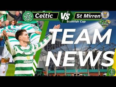 Celtic v St Mirren Scottish Cup Semi TEAM NEWS