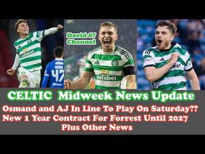 CELTIC News Update: Osmand and AJ To Play On Saturday?? Forrest Gets 1 Year Deal Plus Other News