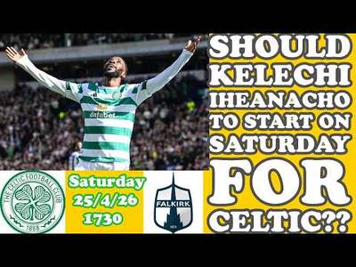 CELTIC v Falkirk: Iheanacho To Start?? AJ On The Subs Bench??