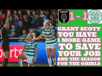 Glasgow City 1 CELTIC FC Women 1: Does Grant Scott Have 1 Game To Save His Job and the season!