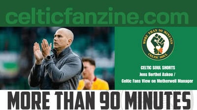Jens Berthel Askou / Celtic Fans View on Motherwell Manager