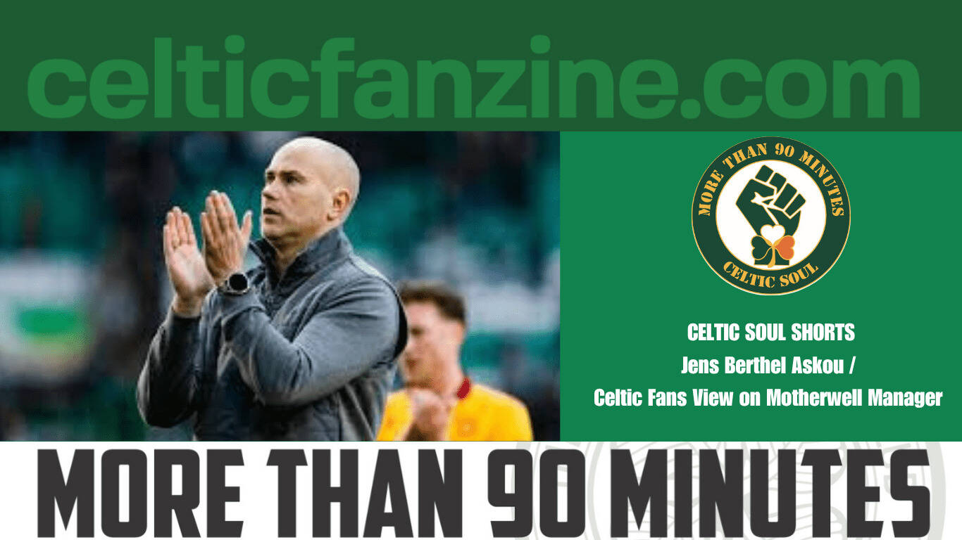 Jens Berthel Askou / Celtic Fans View on Motherwell Manager