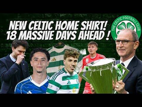 18 Massive Days Ahead! / New Celtic Home Top for Next Season /Arne Engels Transfer Update