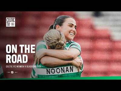 On the Road | Celtic FC Women v Glasgow City | The Hoops battle for their place in the final!