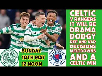 CELTIC v Rangers: It Will Be Drama, Dodgy Decisions, Meltdowns and a CELTIC WIN!