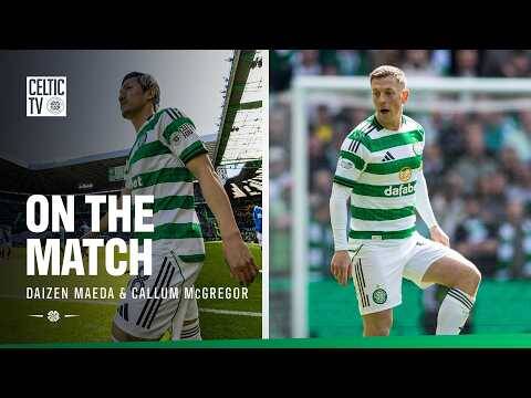 On the Match | Callum McGregor and Daizen Maeda reflect on a massive derby victory (10/05/26)