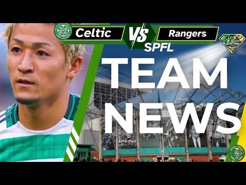Celtic V Rangers TEAM NEWS