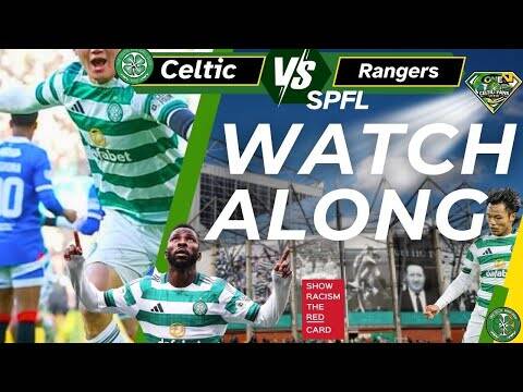 Celtic V Ransgers WATCH ALONG