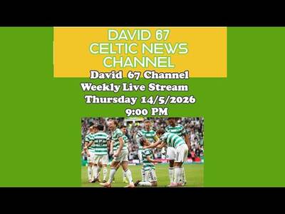 David 67 Weekly CELTIC Livestream Thursday 14/5/26 At 9PM: The Rangers, Motherwell and Hearts Games