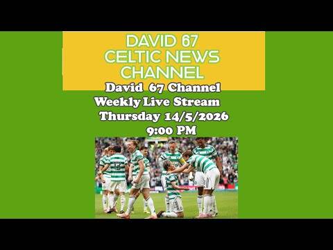 David 67 Weekly CELTIC Livestream Thursday 14/5/26 At 9PM: The Rangers, Motherwell and Hearts Games