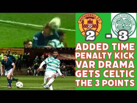 Motherwell 2 CELTIC 3: Dramatic VAR Added Time Penalty Gets CELTIC 3 Points