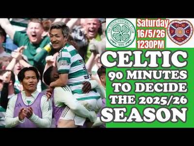 CELTIC v Hearts: JUDGEMENT DAY 90 Minutes Away From Glory