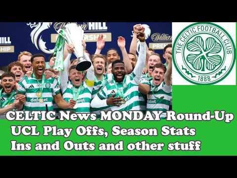 CELTIC Monday Round Up: CELTIC News On UCL Play Offs and Summer Ins and Outs and other stuff