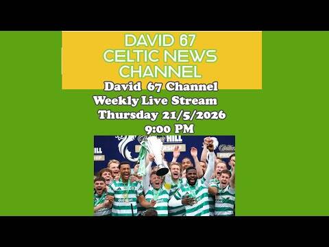 David 67 Channel CELTIC Livestream Thursday 21/5/26 9PM: Champions Again! Now For The Double!