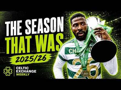 Celtic Exchange Weekly: The Season That Was 2025/26 – Highs, Lows, And Everything Else In Between Celtic Exchange Weekly: The Season That Was 2025/26 – Highs, Lows, And Everything Else In Between