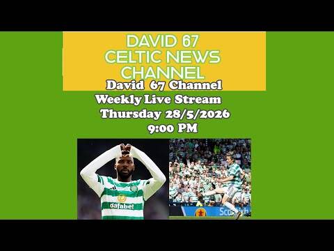 David 67 Channel CELTIC Livestream Thursday 28th May 9PM: Double Winners and What Next For CELTIC