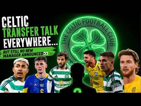All This Celtic Transfer News / yet No Manager in Sight to Be Announced St Deadline
