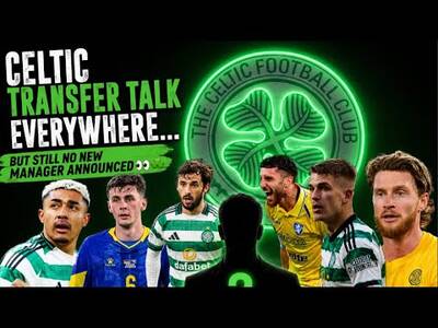 All This Celtic Transfer News / yet No Manager in Sight to Be Announced St Deadline