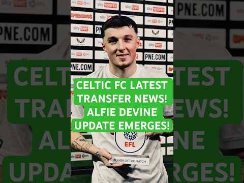 🗞️🍀 Celtic FC latest transfer news! | Alfie Devine update emerges! #celtic #celticfc #celticnews