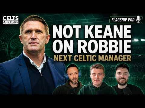 Not Keane on Robbie | Celtic Manager Mess and Transfer Talk