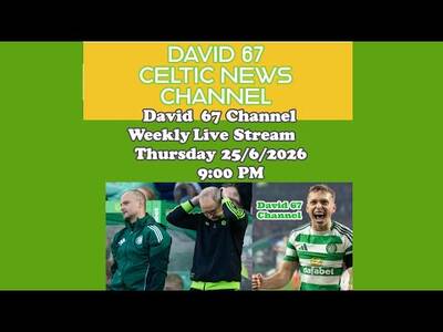 David 67 Channel Celtic Livestream Thursday 25th June 9PM: Pre-Season Starts Now Time To Look Ahead