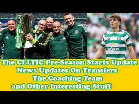 CELTIC News Update Pre Season Starts With Lots Of Yet To Be Answered Questions