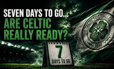 Seven Days to Go… Are Celtic Really Ready?