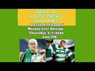 David 67 Channel CELTIC Livestream Thursday 2/7/26 At 9PM:A Week Into Pre-Season What’s Going On?
