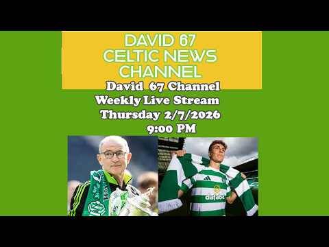 David 67 Channel CELTIC Livestream Thursday 2/7/26 At 9PM:A Week Into Pre-Season What’s Going On?
