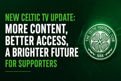 NEW CELTIC TV UPDATE: More Content, Better Access, A Brighter Future For Supporters