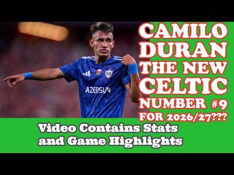 CAMILO DURAN: Could He Be The New CELTIC #9 For Season 2026/27???