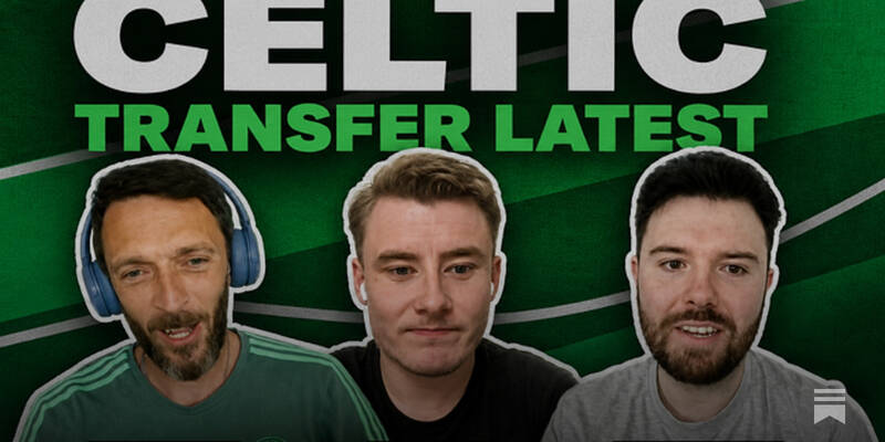 Flagship Podcast: Celtic Transfer Latest