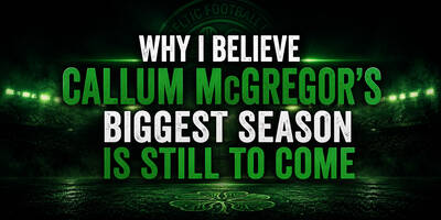 Why I Believe Callum Mcgregor’s Biggest Season is Still Ahead of Him
