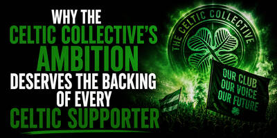 Why the Celtic Collective’s Ambition Deserves the Backing of Every Celtic Supporter