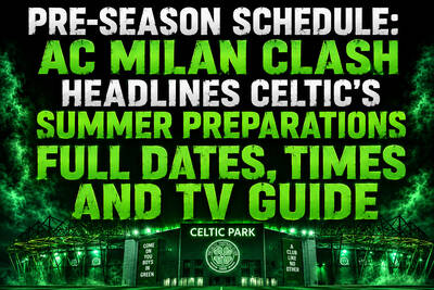 Pre-Season Schedule: AC Milan Clash Headlines Celtic’s Summer Preparations – Full Dates, Times and TV Guide Pre-Season Schedule: AC Milan Clash Headlines Celtic’s Summer Preparations – Full Dates, Times and TV Guide