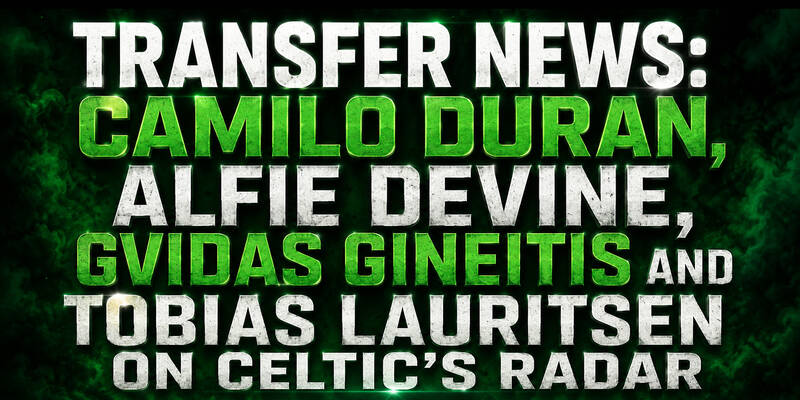 Transfer News: Camilo Duran, Alfie Devine, Gvidas Gineitis and Tobias Lauritsen on Celtic’s Radar