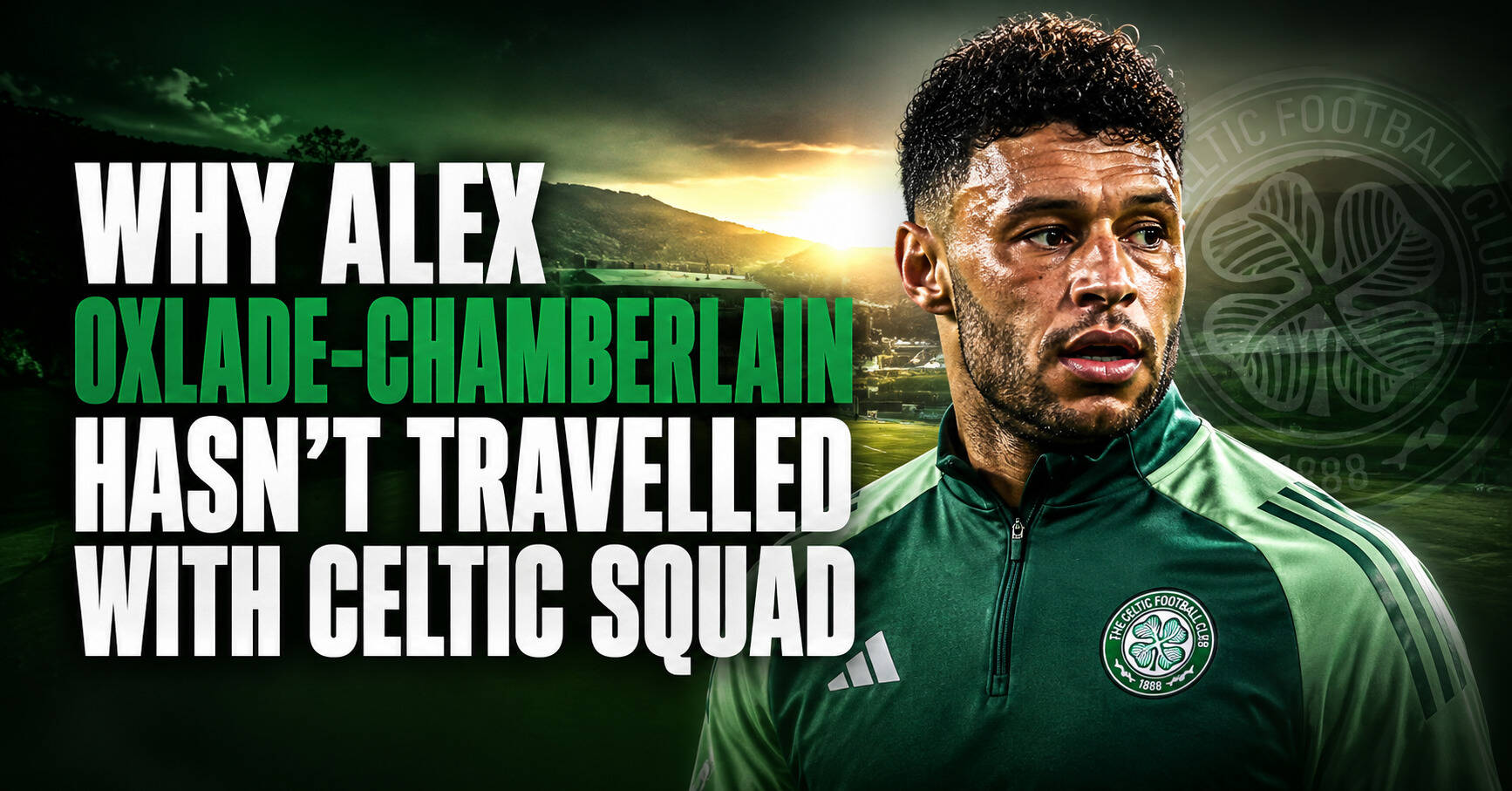 Why Alex Oxlade-Chamberlain Hasn’t Travelled With Celtic Squad