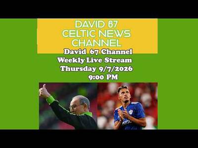 David 67 Livestream 9/7/26 At 9PM: Celtic Pre-season Started and New Players Slowly Coming In!