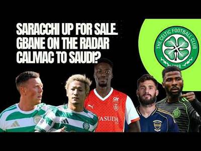 Celtic Transfer News / Maeda Wants Epl Move / Saracchi Up for Sale / Calmac Saudi Links